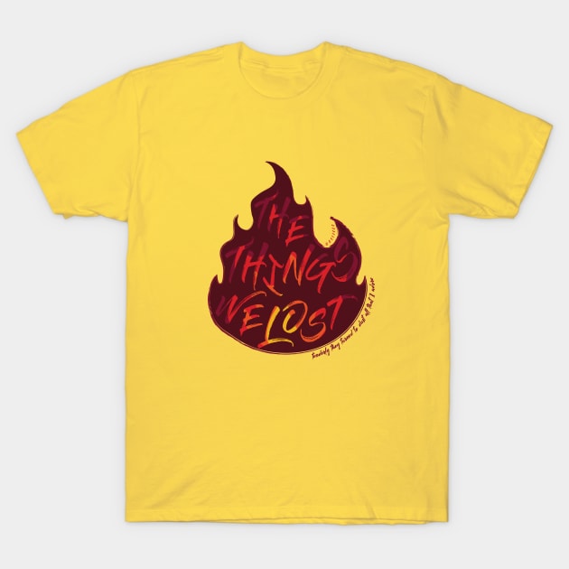 The Things We Lost in the Fire T-Shirt by Limey Jade 